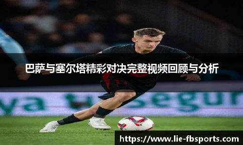 巴萨与塞尔塔精彩对决完整视频回顾与分析